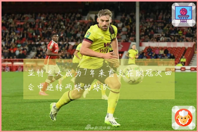 亚特兰大成为7年来首支在欧冠次回合中逆转两球的球队