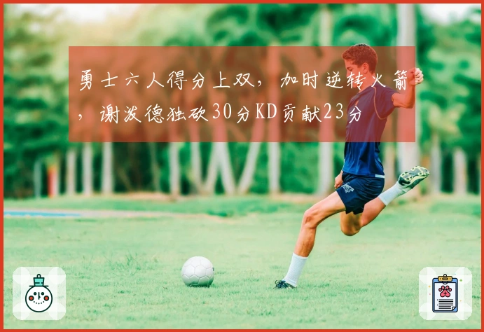 勇士六人得分上双，加时逆转火箭，谢泼德独砍30分KD贡献23分